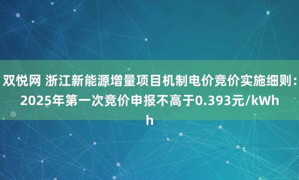 双悦网 浙江新能源增量项目机制电价竞价实施细则：2025年第一次竞价申报不高于0.393元/kWh